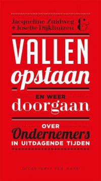 Vallen opstaan en weer doorgaan Over ondernemers in uitdagende tijden Jacqueline Zuidweg & Josette Dijkhuizen 